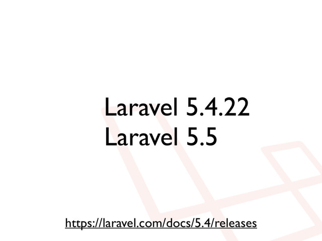 Laravel 5.4.22
https://laravel.com/docs/5.4/releases
Laravel 5.5
