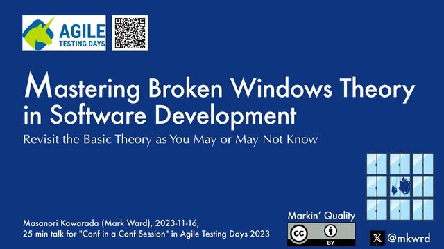 Mastering Broken Windows Theory
in Software Development
Masanori Kawarada (Mark Ward), 2023-11-16,
 
25 min talk for "Conf in a Conf Session" in Agile Testing Days 2023
Revisit the Basic Theory as You May or May Not Know


@mkwrd
