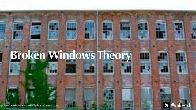 Broken Windows Theory
@mkwrd
• https://en.wikipedia.org/wiki/Broken_windows_theory
