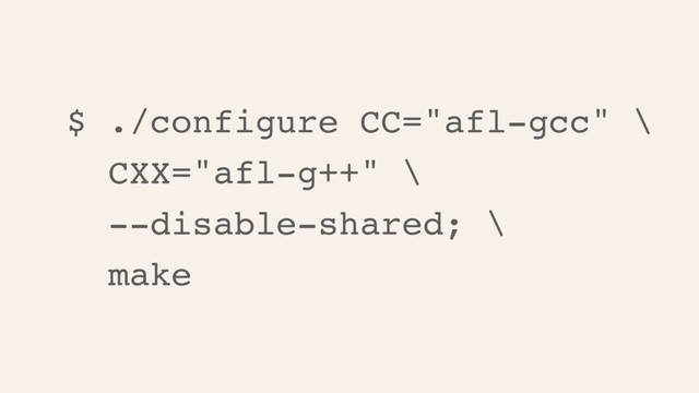 $ ./configure CC="afl-gcc" \
CXX="afl-g++" \
--disable-shared; \
make
