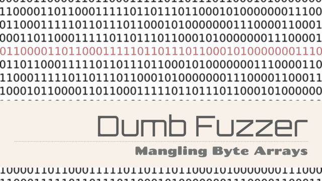 Dumb Fuzzer
Mangling Byte Arrays
