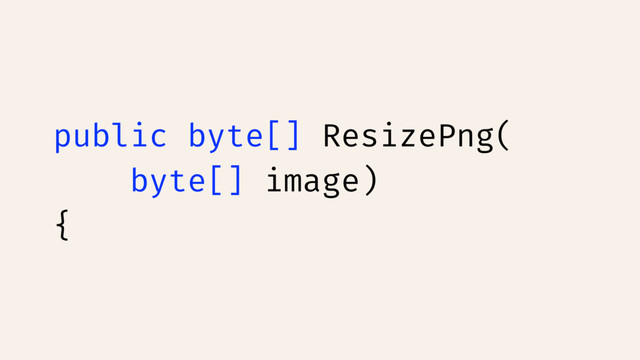 public byte[] ResizePng(
byte[] image)
{
