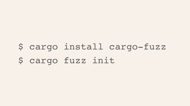 $ cargo install cargo-fuzz
$ cargo fuzz init
