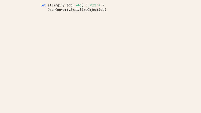 let stringify (ob: obj) : string =
JsonConvert.SerializeObject(ob)
