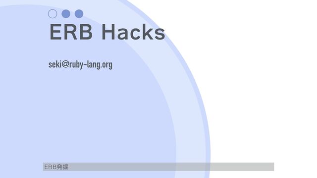 ERB Hacks
seki@ruby-lang.org
ERB発掘
