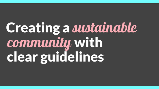Creating a sustainable
community with
clear guidelines

