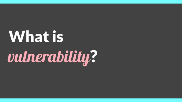What is
vulnerability?
