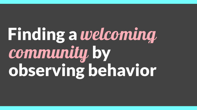 Finding a welcoming
community by
observing behavior
