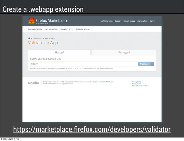 https://marketplace.ﬁrefox.com/developers/validator
Create a .webapp extension
Friday, June 7, 13
