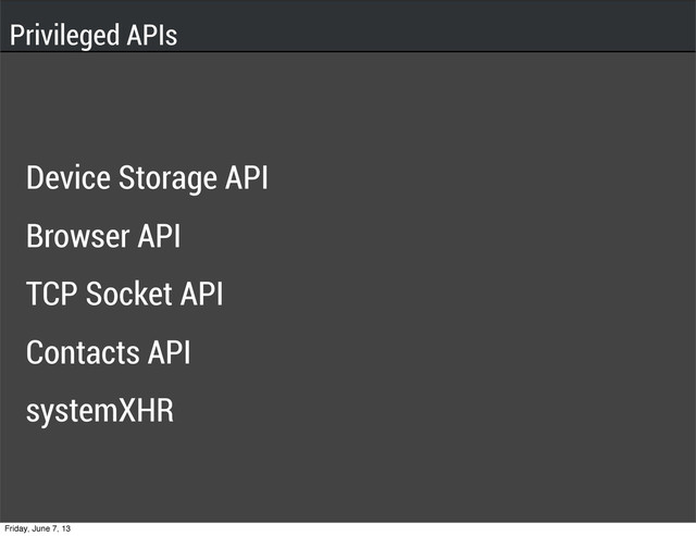 Privileged APIs
Device Storage API
Browser API
TCP Socket API
Contacts API
systemXHR
Friday, June 7, 13
