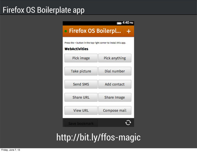 http://bit.ly/ffos-magic
Firefox OS Boilerplate app
Friday, June 7, 13
