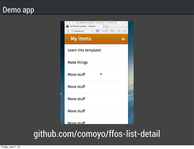 github.com/comoyo/ffos-list-detail
Demo app
Friday, June 7, 13
