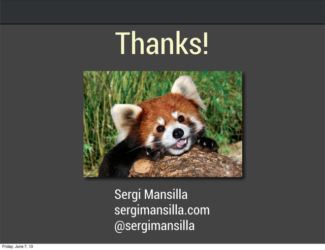 Thanks!
Sergi Mansilla
sergimansilla.com
@sergimansilla
Friday, June 7, 13
