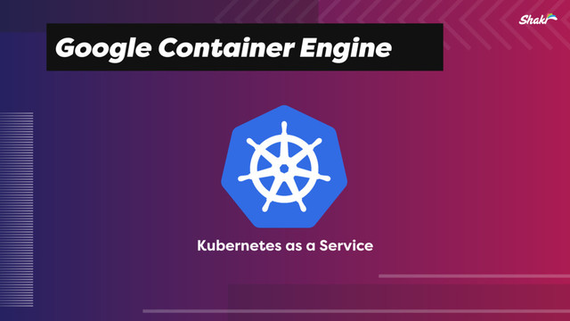 Google Container Engine
Kubernetes as a Service
