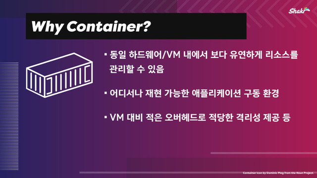 Why Container?
⿏زੌೞ٘ਝয7.ղীࢲࠁ׮ਬোೞѱܻࣗझܳ
ҙܻೡࣻ੓਺
⿏য٣ࢲա੤അоמೠগ೒ܻா੉࣌ҳزജ҃
⿏7.؀࠺੸਷য়ߡ೻٘۽੸׼ೠѺܻࢿઁҕ١
Container icon by Dominic Plag from the Noun Project
