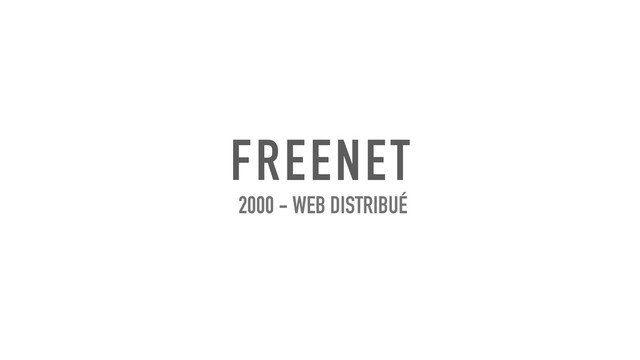 FREENET
2000 - WEB DISTRIBUÉ
