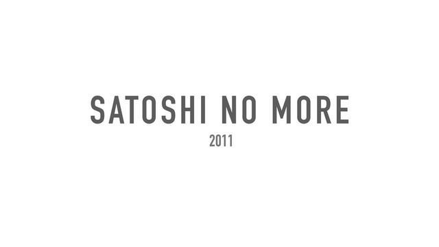 SATOSHI NO MORE
2011
