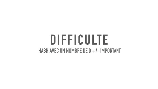 DIFFICULTE
HASH AVEC UN NOMBRE DE 0 +/- IMPORTANT
