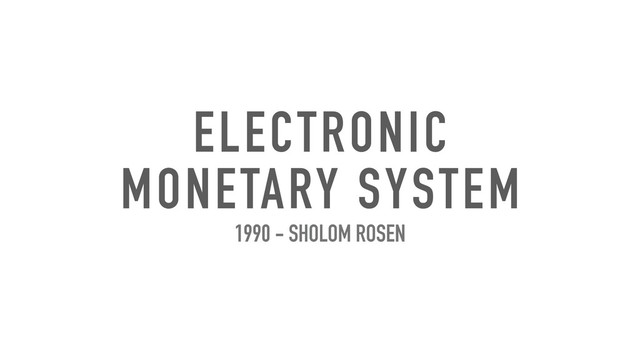 ELECTRONIC
MONETARY SYSTEM
1990 - SHOLOM ROSEN
