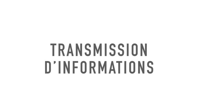 TRANSMISSION
D’INFORMATIONS
