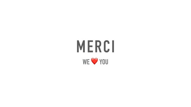 MERCI
WE ❤ YOU

