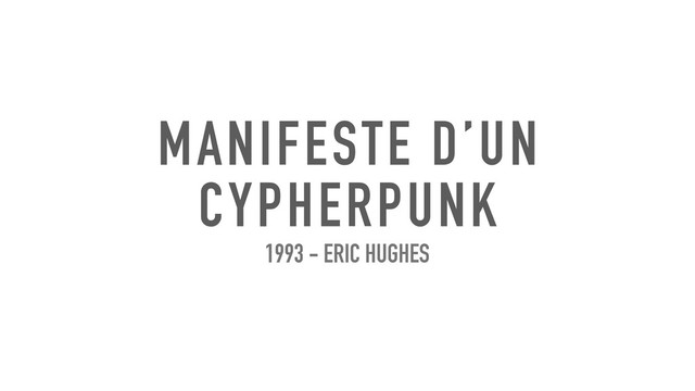 MANIFESTE D’UN
CYPHERPUNK
1993 - ERIC HUGHES
