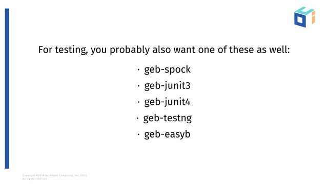 For testing, you probably also want one of these as well:
· geb-spock
· geb-junit3
· geb-junit4
· geb-testng
· geb-easyb
