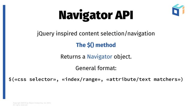Navigator API
jQuery inspired content selection/navigation
The $() method
Returns a Navigator object.
General format:
$(«css selector», «index/range», «attribute/text matchers»)
