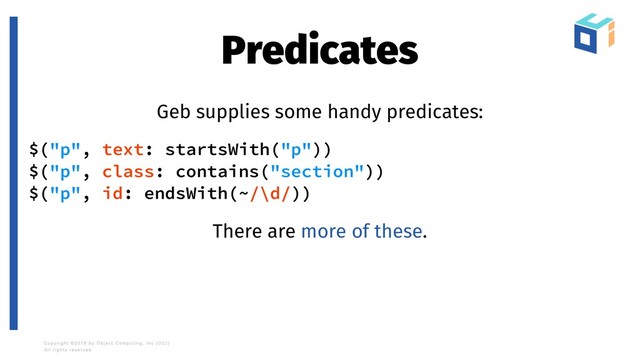 Predicates
Geb supplies some handy predicates:
$("p", text: startsWith("p"))
$("p", class: contains("section"))
$("p", id: endsWith(~/\d/))
There are more of these.
