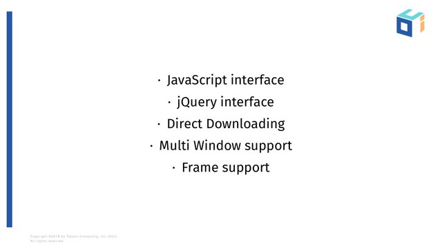 · JavaScript interface
· jQuery interface
· Direct Downloading
· Multi Window support
· Frame support
