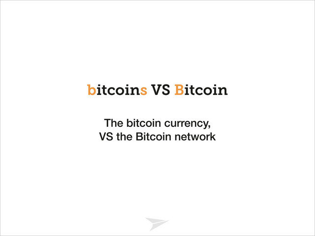 Headline should look like this
bitcoins VS Bitcoin
The bitcoin currency,
VS the Bitcoin network
