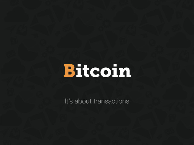 It’s about transactions
Bitcoin
