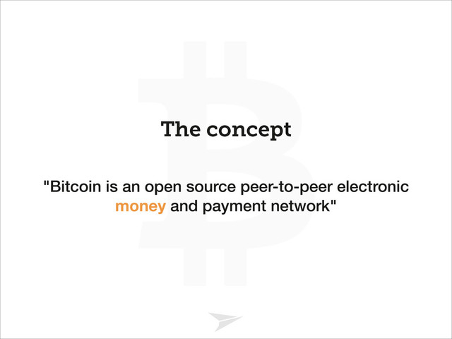 Headline should look like this
The concept
"Bitcoin is an open source peer-to-peer electronic
money and payment network"
