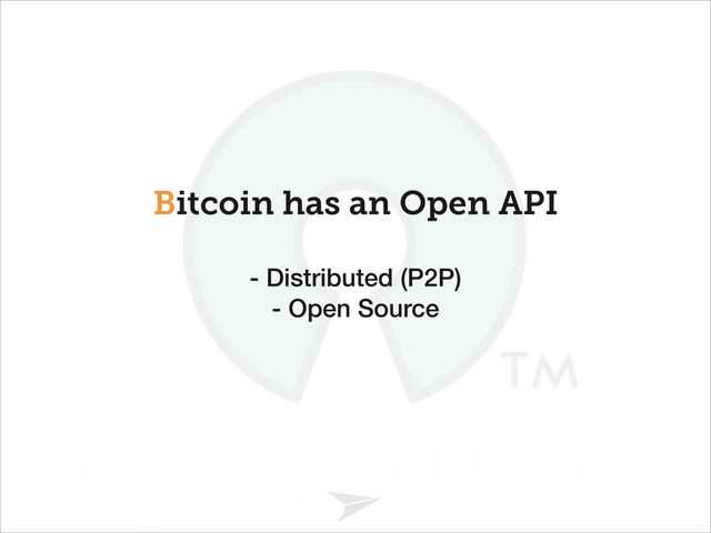 Headline should look like this
Bitcoin has an Open API
- Distributed (P2P)
- Open Source
