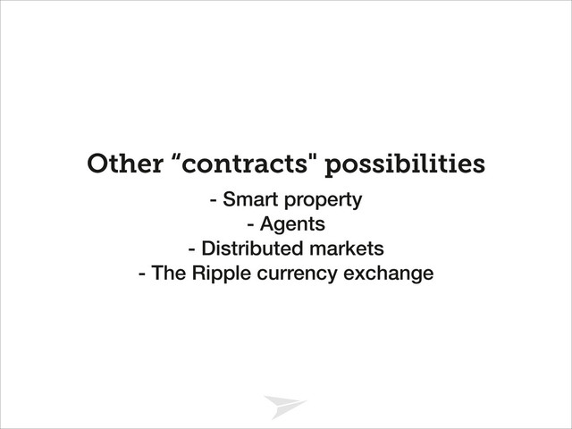 Headline should look like this
Other “contracts" possibilities
- Smart property
- Agents
- Distributed markets
- The Ripple currency exchange
