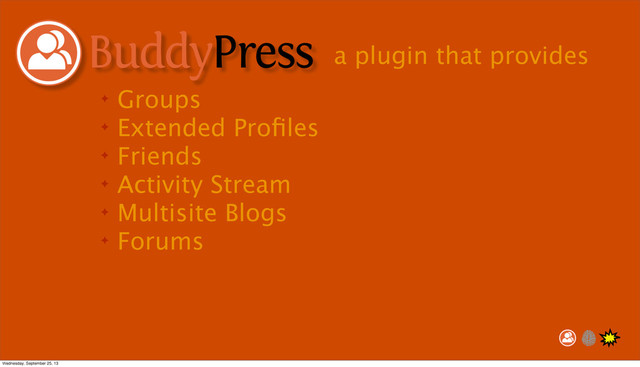✦ Groups
✦ Extended Proﬁles
✦ Friends
✦ Activity Stream
✦ Multisite Blogs
✦ Forums
a plugin that provides
Wednesday, September 25, 13

