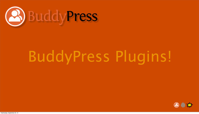 BuddyPress Plugins!
Wednesday, September 25, 13
