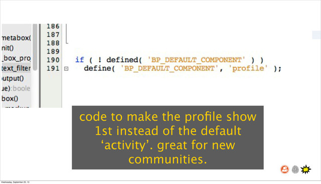 code to make the proﬁle show
1st instead of the default
‘activity’. great for new
communities.
Wednesday, September 25, 13
