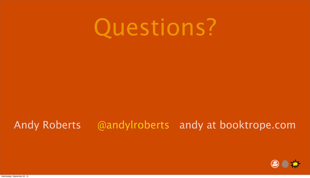 Andy Roberts @andylroberts andy at booktrope.com
Questions?
Wednesday, September 25, 13
