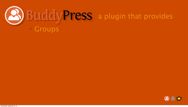 ✦ Groups
a plugin that provides
Wednesday, September 25, 13
