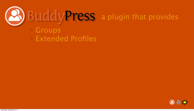 ✦ Groups
✦ Extended Proﬁles
a plugin that provides
Wednesday, September 25, 13
