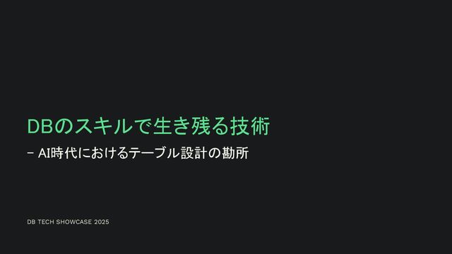 DBのスキルで生き残る技術 - AI時代におけるテーブル設計の勘所