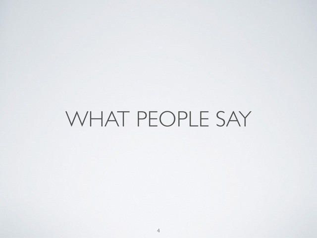 WHAT PEOPLE SAY
4
