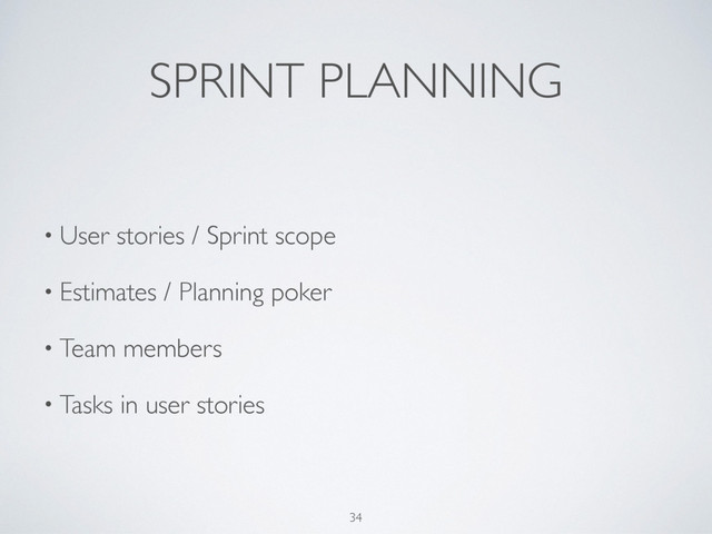 34
SPRINT PLANNING
• User stories / Sprint scope
• Estimates / Planning poker
• Team members
• Tasks in user stories 

