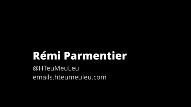 Rémi Parmentier
@HTeuMeuLeu
emails.hteumeuleu.com
