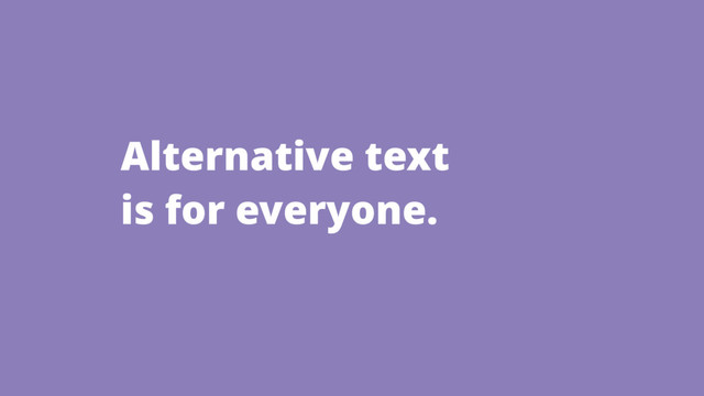 Alternative text
is for everyone.
