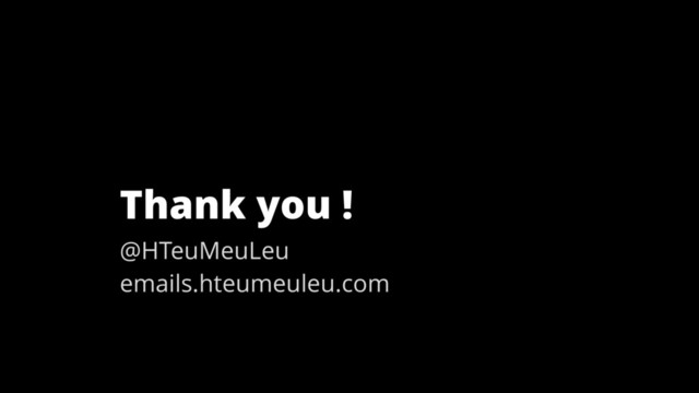 Thank you !
@HTeuMeuLeu
emails.hteumeuleu.com
