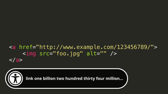 <a href="http://www.example.com/123456789/">
<img src="foo.jpg" alt="">
</a>
link one billion two hundred thirty four million…

