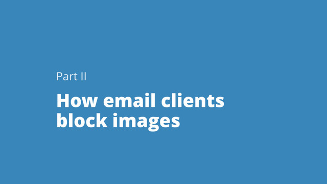 How email clients
block images
Part II
