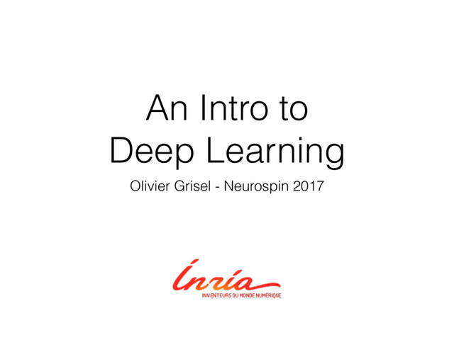 An Intro to
Deep Learning
Olivier Grisel - Neurospin 2017
